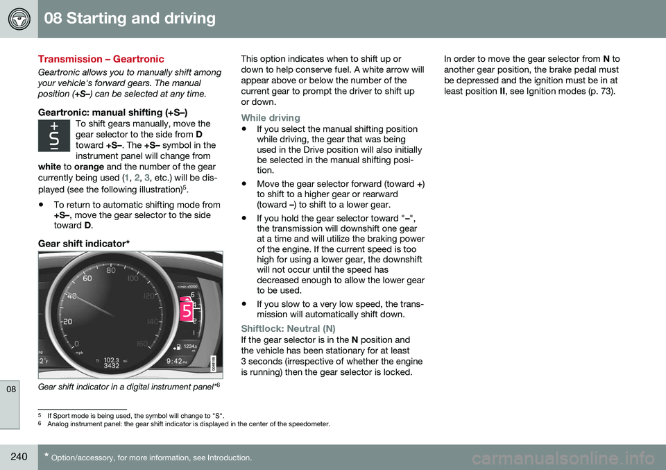 VOLVO S80 2016 Owner´s Manual 08 Starting and driving
08
240* Option/accessory, for more information, see Introduction.
Transmission – Geartronic
Geartronic allows you to manually shift among your vehicle's forward gears. Th VOLVO S80 2016 Owner´s Manual 08 Starting and driving
08
240* Option/accessory, for more information, see Introduction.
Transmission – Geartronic
Geartronic allows you to manually shift among your vehicle's forward gears. Th