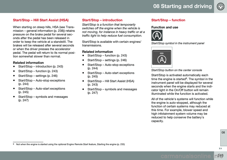 VOLVO S80 2016 Owner´s Manual 08 Starting and driving
08
}}
243
Start/Stop – Hill Start Assist (HSA)
When starting on steep hills, HSA (see Trans- mission – general information (p. 238)) retainspressure on the brake pedal for VOLVO S80 2016 Owner´s Manual 08 Starting and driving
08
}}
243
Start/Stop – Hill Start Assist (HSA)
When starting on steep hills, HSA (see Trans- mission – general information (p. 238)) retainspressure on the brake pedal for