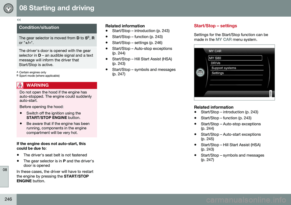 VOLVO S80 2016 Owner´s Manual ||
08 Starting and driving
08
246
Condition/situation
The gear selector is moved from D to SB
, R
or " +/–".
The driver's door is opened with the gear selector in D – an audible sig VOLVO S80 2016 Owner´s Manual ||
08 Starting and driving
08
246
Condition/situation
The gear selector is moved from D to SB
, R
or " +/–".
The driver's door is opened with the gear selector in D – an audible sig