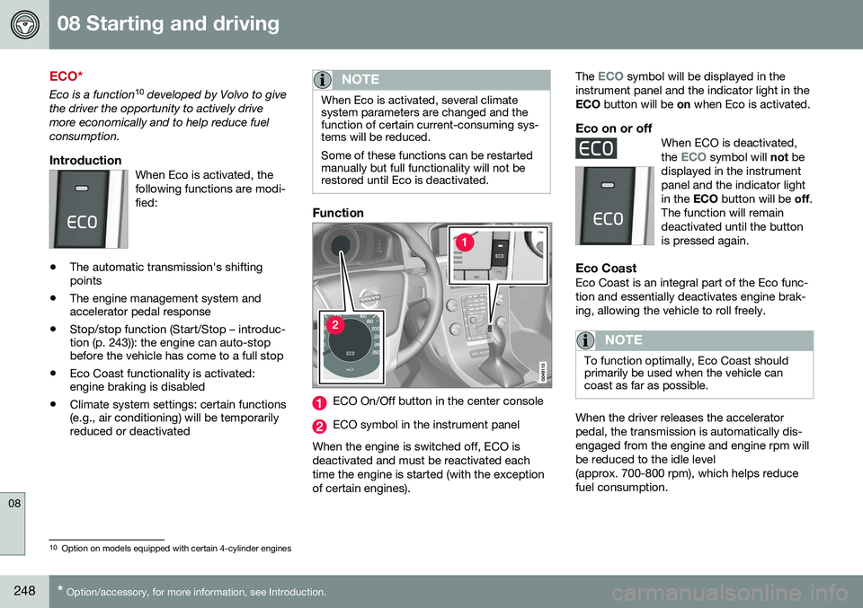 VOLVO S80 2016 Owner´s Manual 08 Starting and driving
08
248* Option/accessory, for more information, see Introduction.
ECO*
Eco is a function 10
developed by Volvo to give
the driver the opportunity to actively drive more econom VOLVO S80 2016 Owner´s Manual 08 Starting and driving
08
248* Option/accessory, for more information, see Introduction.
ECO*
Eco is a function 10
developed by Volvo to give
the driver the opportunity to actively drive more econom