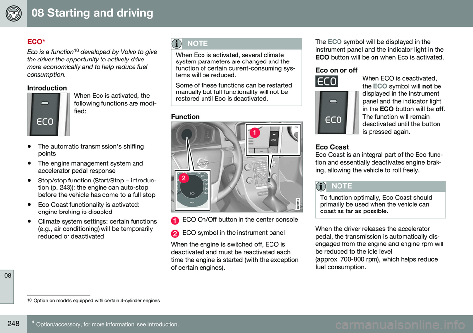 VOLVO S80 2016  Owner´s Manual 08 Starting and driving
08
248* Option/accessory, for more information, see Introduction.
ECO*
Eco is a function 10
 developed by Volvo to give
the driver the opportunity to actively drive more econom