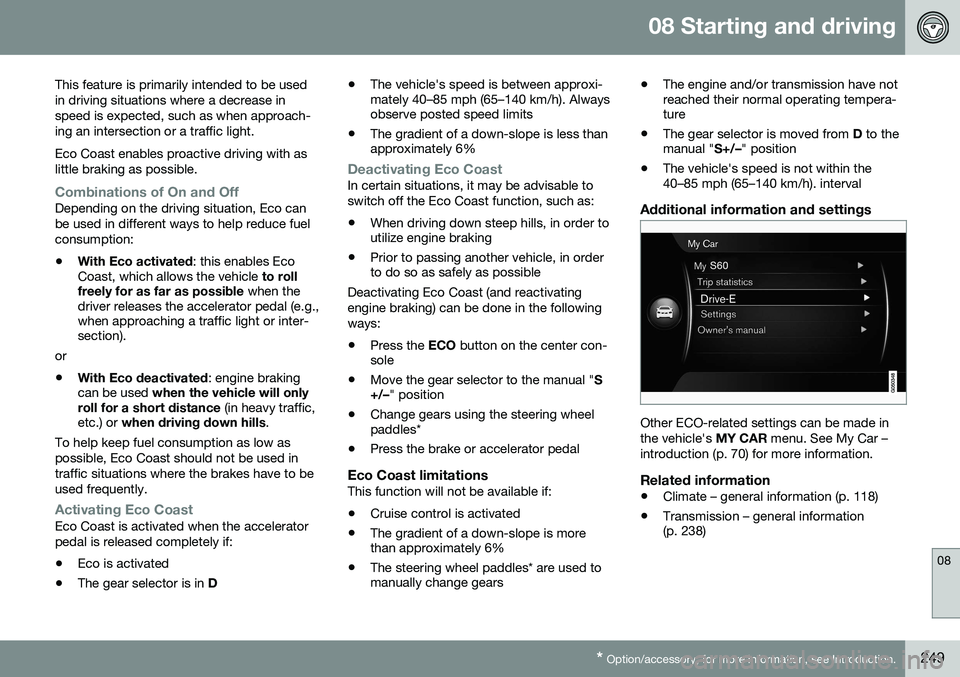 VOLVO S80 2016 Owner´s Manual 08 Starting and driving
08
* Option/accessory, for more information, see Introduction.249
This feature is primarily intended to be used in driving situations where a decrease inspeed is expected, such VOLVO S80 2016 Owner´s Manual 08 Starting and driving
08
* Option/accessory, for more information, see Introduction.249
This feature is primarily intended to be used in driving situations where a decrease inspeed is expected, such