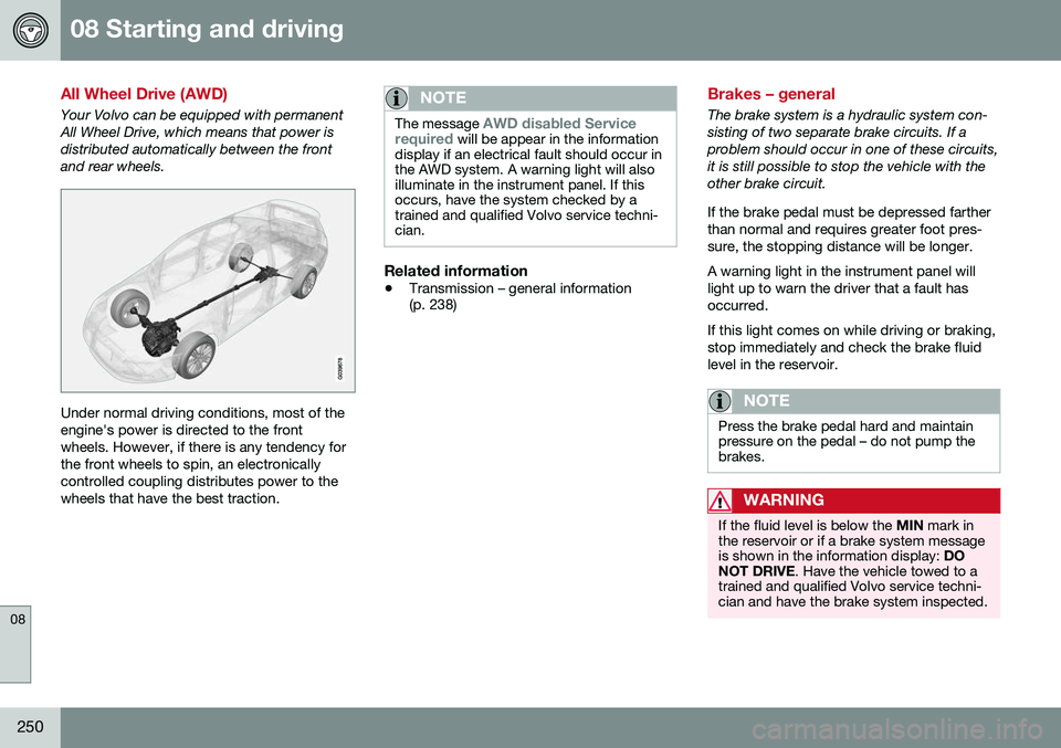 VOLVO S80 2016  Owner´s Manual 08 Starting and driving
08
250
All Wheel Drive (AWD)
Your Volvo can be equipped with permanent All Wheel Drive, which means that power isdistributed automatically between the frontand rear wheels.
Und