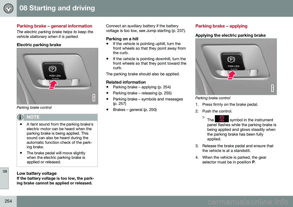 VOLVO S80 2016 Owner´s Manual 08 Starting and driving
08
254
Parking brake – general information
The electric parking brake helps to keep the vehicle stationary when it is parked.
Electric parking brake
Parking brake control
NOT VOLVO S80 2016 Owner´s Manual 08 Starting and driving
08
254
Parking brake – general information
The electric parking brake helps to keep the vehicle stationary when it is parked.
Electric parking brake
Parking brake control
NOT