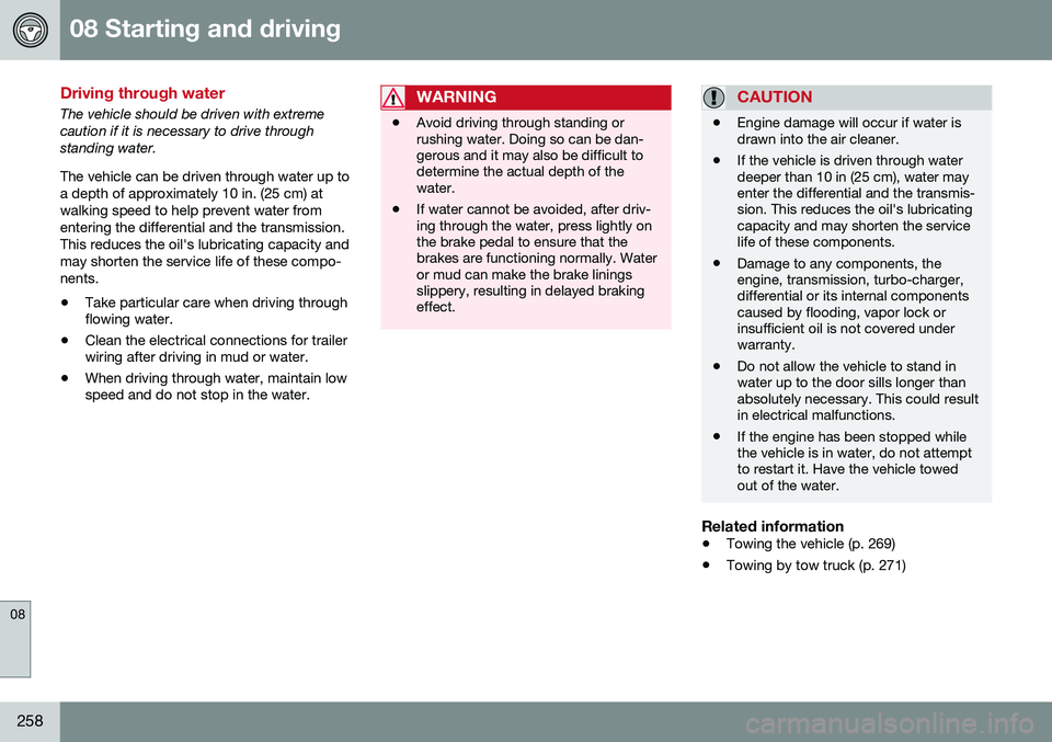 VOLVO S80 2016 Owner´s Manual 08 Starting and driving
08
258
Driving through water
The vehicle should be driven with extreme caution if it is necessary to drive throughstanding water. The vehicle can be driven through water up to VOLVO S80 2016 Owner´s Manual 08 Starting and driving
08
258
Driving through water
The vehicle should be driven with extreme caution if it is necessary to drive throughstanding water. The vehicle can be driven through water up to