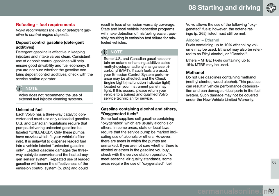 VOLVO S80 2016 Owner´s Manual 08 Starting and driving
08
261
Refueling – fuel requirements
Volvo recommends the use of detergent gas- oline to control engine deposits.
Deposit control gasoline (detergentadditives)
Detergent gaso VOLVO S80 2016 Owner´s Manual 08 Starting and driving
08
261
Refueling – fuel requirements
Volvo recommends the use of detergent gas- oline to control engine deposits.
Deposit control gasoline (detergentadditives)
Detergent gaso