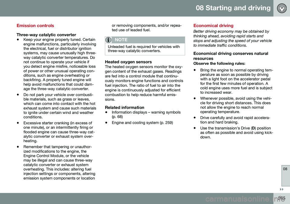 VOLVO S80 2016 Owner´s Manual 08 Starting and driving
08
}}
265
Emission controls
Three-way catalytic converter
•Keep your engine properly tuned. Certain engine malfunctions, particularly involvingthe electrical, fuel or distrib VOLVO S80 2016 Owner´s Manual 08 Starting and driving
08
}}
265
Emission controls
Three-way catalytic converter
•Keep your engine properly tuned. Certain engine malfunctions, particularly involvingthe electrical, fuel or distrib