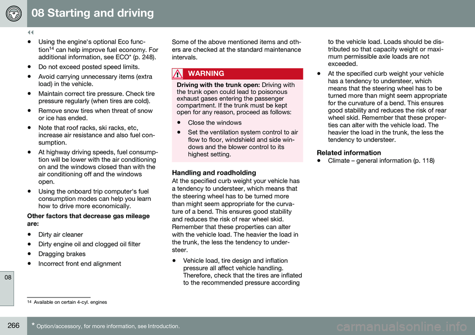 VOLVO S80 2016  Owner´s Manual ||
08 Starting and driving
08
266* Option/accessory, for more information, see Introduction.
• Using the engine's optional Eco func- tion14
 can help improve fuel economy. For
additional informa