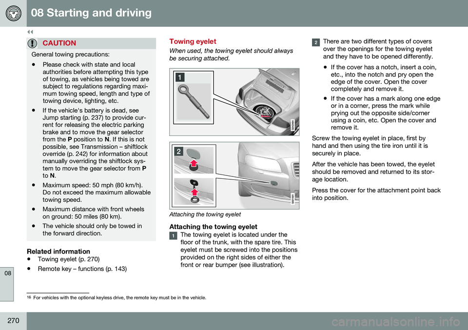 VOLVO S80 2016 Owner´s Manual ||
08 Starting and driving
08
270
CAUTION
General towing precautions:• Please check with state and local authorities before attempting this typeof towing, as vehicles being towed aresubject to regul VOLVO S80 2016 Owner´s Manual ||
08 Starting and driving
08
270
CAUTION
General towing precautions:• Please check with state and local authorities before attempting this typeof towing, as vehicles being towed aresubject to regul