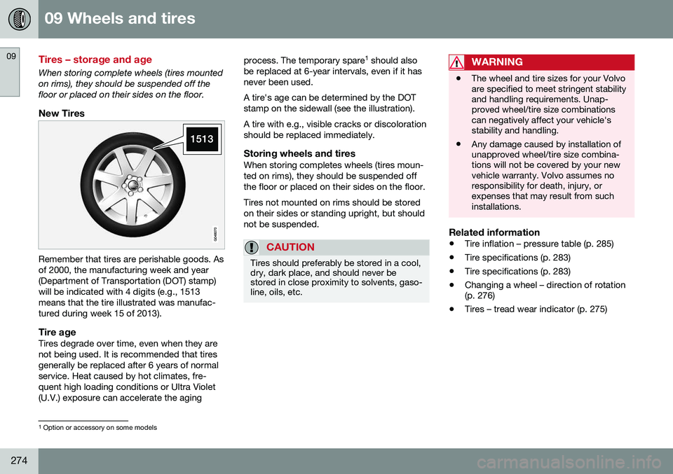 VOLVO S80 2016 Owner´s Manual 09 Wheels and tires
09
274
Tires – storage and age
When storing complete wheels (tires mounted on rims), they should be suspended off thefloor or placed on their sides on the floor.
New Tires
Rememb VOLVO S80 2016 Owner´s Manual 09 Wheels and tires
09
274
Tires – storage and age
When storing complete wheels (tires mounted on rims), they should be suspended off thefloor or placed on their sides on the floor.
New Tires
Rememb