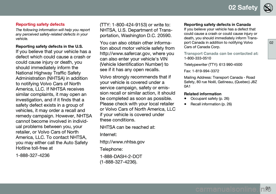 VOLVO S80 2016  Owner´s Manual 02 Safety
02
27
Reporting safety defects
The following information will help you report any perceived safety-related defects in yourvehicle.
Reporting safety defects in the U.S.
If you believe that yo