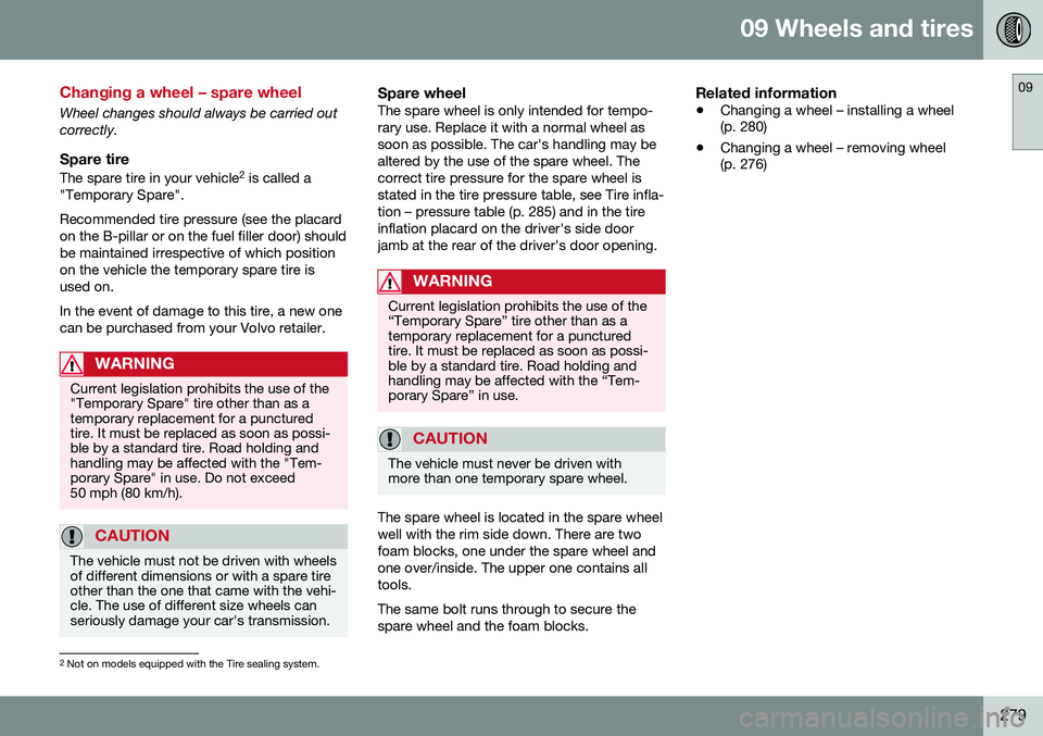 VOLVO S80 2016 Owner´s Manual 09 Wheels and tires
09
279
Changing a wheel – spare wheel
Wheel changes should always be carried out correctly.
Spare tire
The spare tire in your vehicle2
is called a
"Temporary Spare". Rec VOLVO S80 2016 Owner´s Manual 09 Wheels and tires
09
279
Changing a wheel – spare wheel
Wheel changes should always be carried out correctly.
Spare tire
The spare tire in your vehicle2
is called a
"Temporary Spare". Rec