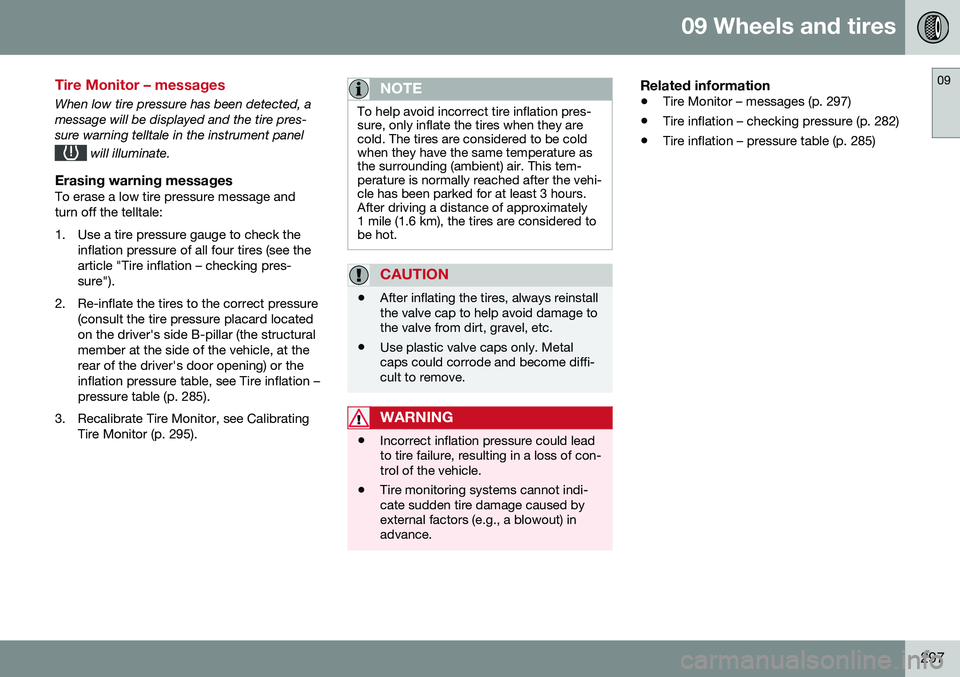 VOLVO S80 2016 Owner´s Manual 09 Wheels and tires
09
297
Tire Monitor – messages
When low tire pressure has been detected, a message will be displayed and the tire pres-sure warning telltale in the instrument panel
will illumin VOLVO S80 2016 Owner´s Manual 09 Wheels and tires
09
297
Tire Monitor – messages
When low tire pressure has been detected, a message will be displayed and the tire pres-sure warning telltale in the instrument panel
will illumin