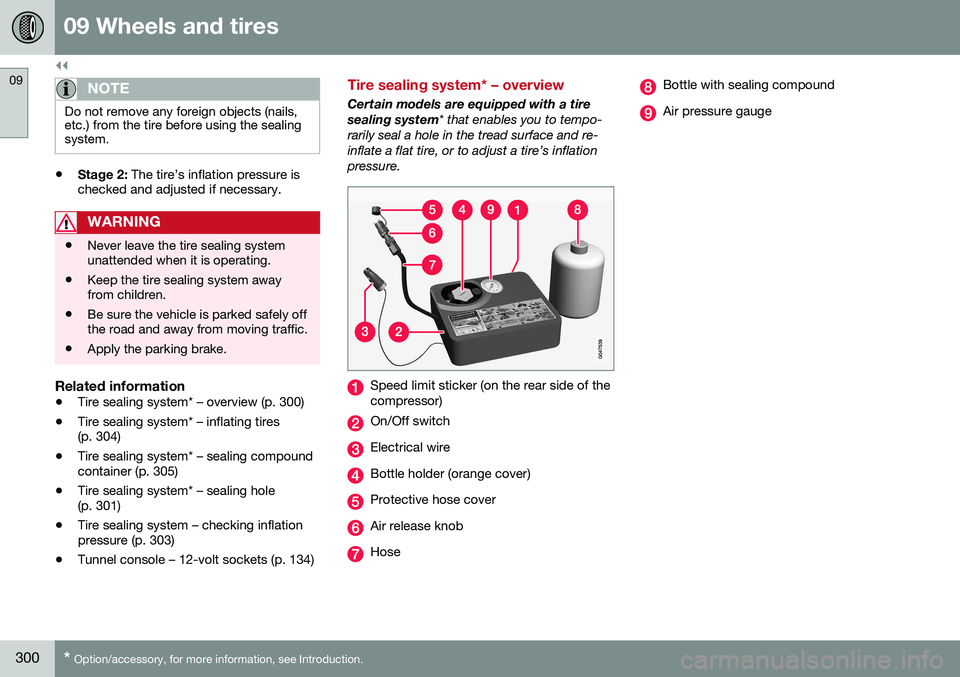 VOLVO S80 2016 Owner´s Manual ||
09 Wheels and tires
09
300* Option/accessory, for more information, see Introduction.
NOTE
Do not remove any foreign objects (nails, etc.) from the tire before using the sealingsystem.
• Stage 2: VOLVO S80 2016 Owner´s Manual ||
09 Wheels and tires
09
300* Option/accessory, for more information, see Introduction.
NOTE
Do not remove any foreign objects (nails, etc.) from the tire before using the sealingsystem.
• Stage 2: