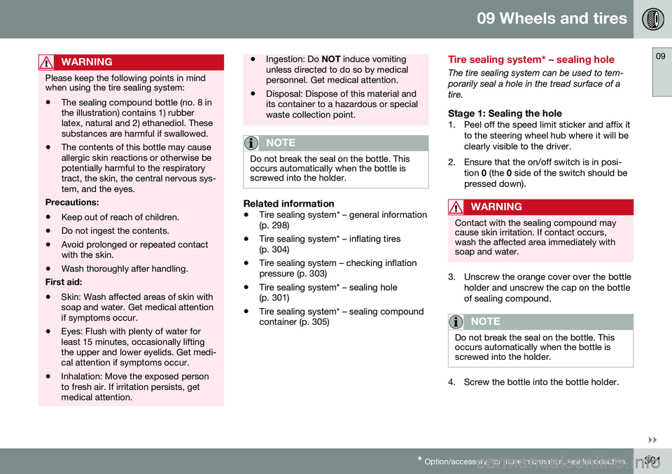 VOLVO S80 2016 Owner´s Manual 09 Wheels and tires
09
}}
* Option/accessory, for more information, see Introduction.301
WARNING
Please keep the following points in mind when using the tire sealing system:
• The sealing compound b VOLVO S80 2016 Owner´s Manual 09 Wheels and tires
09
}}
* Option/accessory, for more information, see Introduction.301
WARNING
Please keep the following points in mind when using the tire sealing system:
• The sealing compound b