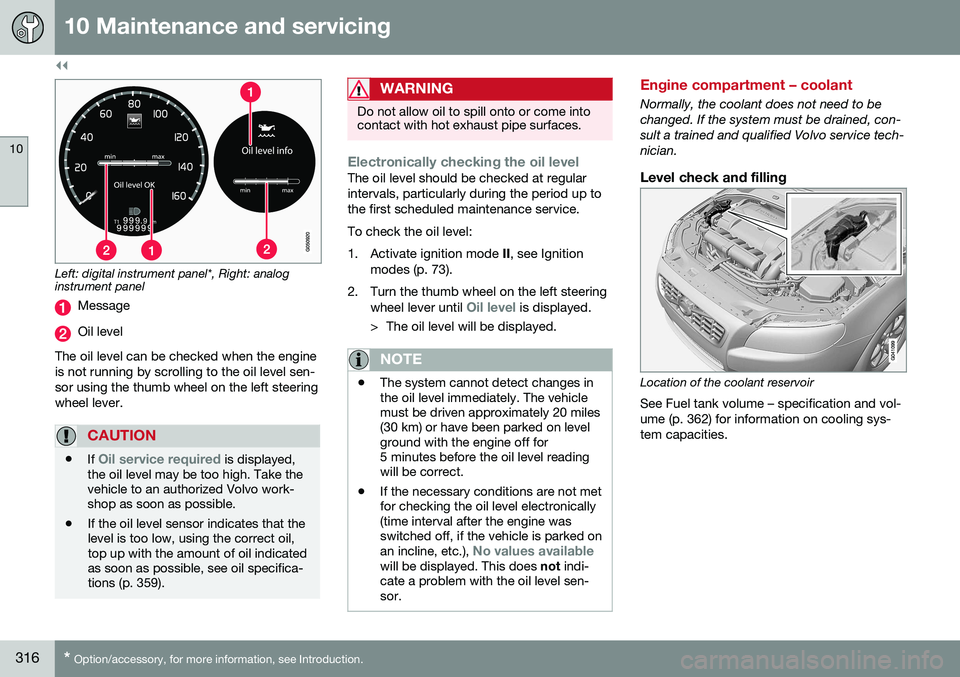 VOLVO S80 2016 Owner´s Manual ||
10 Maintenance and servicing
10
316* Option/accessory, for more information, see Introduction.
Left: digital instrument panel*, Right: analog instrument panel
Message
Oil level
The oil level can be VOLVO S80 2016 Owner´s Manual ||
10 Maintenance and servicing
10
316* Option/accessory, for more information, see Introduction.
Left: digital instrument panel*, Right: analog instrument panel
Message
Oil level
The oil level can be