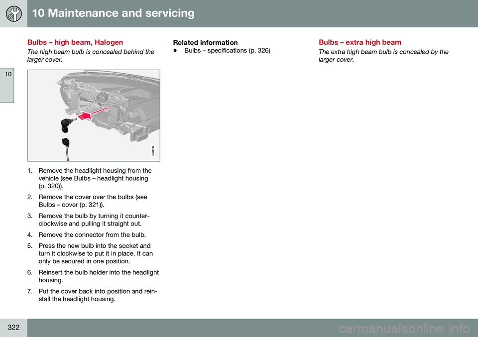 VOLVO S80 2016  Owner´s Manual 10 Maintenance and servicing
10
322
Bulbs – high beam, Halogen
The high beam bulb is concealed behind the larger cover.
G021747
1. Remove the headlight housing from thevehicle (see Bulbs – headlig