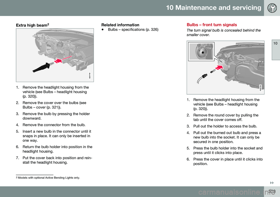 VOLVO S80 2016 Owner´s Manual 10 Maintenance and servicing
10
}}
323
Extra high beam2
G021748
1. Remove the headlight housing from the
vehicle (see Bulbs – headlight housing (p. 320)).
2. Remove the cover over the bulbs (see Bul VOLVO S80 2016 Owner´s Manual 10 Maintenance and servicing
10
}}
323
Extra high beam2
G021748
1. Remove the headlight housing from the
vehicle (see Bulbs – headlight housing (p. 320)).
2. Remove the cover over the bulbs (see Bul