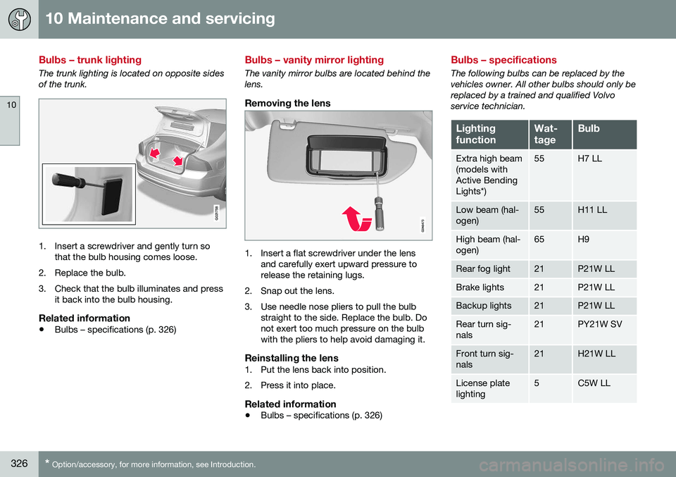 VOLVO S80 2016 Owner´s Manual 10 Maintenance and servicing
10
326* Option/accessory, for more information, see Introduction.
Bulbs – trunk lighting
The trunk lighting is located on opposite sides of the trunk.
G021758
1. Insert VOLVO S80 2016 Owner´s Manual 10 Maintenance and servicing
10
326* Option/accessory, for more information, see Introduction.
Bulbs – trunk lighting
The trunk lighting is located on opposite sides of the trunk.
G021758
1. Insert