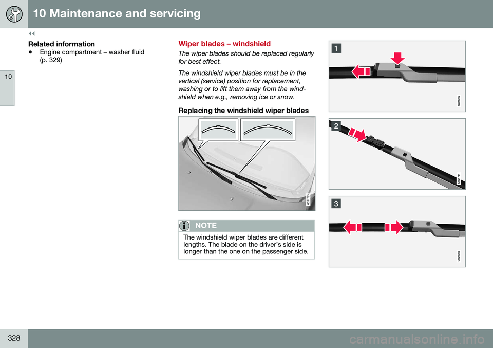 VOLVO S80 2016 Owner´s Manual ||
10 Maintenance and servicing
10
328
Related information
•Engine compartment – washer fluid (p. 329)
Wiper blades – windshield
The wiper blades should be replaced regularly for best effect. Th VOLVO S80 2016 Owner´s Manual ||
10 Maintenance and servicing
10
328
Related information
•Engine compartment – washer fluid (p. 329)
Wiper blades – windshield
The wiper blades should be replaced regularly for best effect. Th