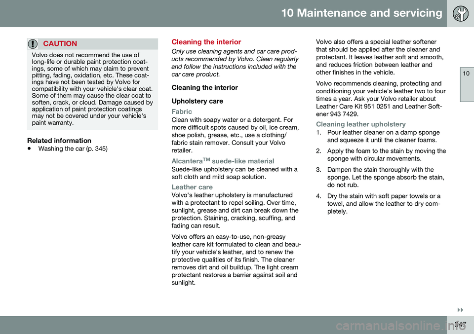 VOLVO S80 2016 Owner´s Manual 10 Maintenance and servicing
10
}}
347
CAUTION
Volvo does not recommend the use of long-life or durable paint protection coat-ings, some of which may claim to preventpitting, fading, oxidation, etc. T VOLVO S80 2016 Owner´s Manual 10 Maintenance and servicing
10
}}
347
CAUTION
Volvo does not recommend the use of long-life or durable paint protection coat-ings, some of which may claim to preventpitting, fading, oxidation, etc. T