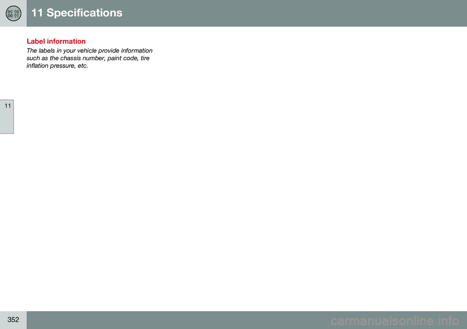 VOLVO S80 2016  Owner´s Manual 11 Specifications
11
352
Label information
The labels in your vehicle provide information such as the chassis number, paint code, tireinflation pressure, etc. 