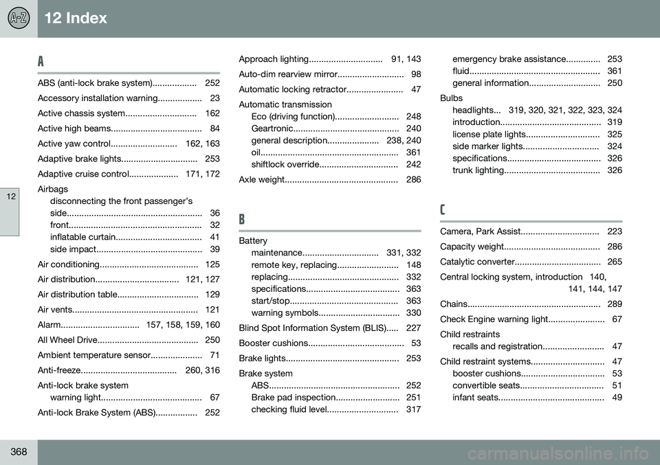 VOLVO S80 2016  Owner´s Manual 12 Index
12
368
A
ABS (anti-lock brake system).................. 252 
Accessory installation warning.................. 23
Active chassis system............................. 162
Active high beams......