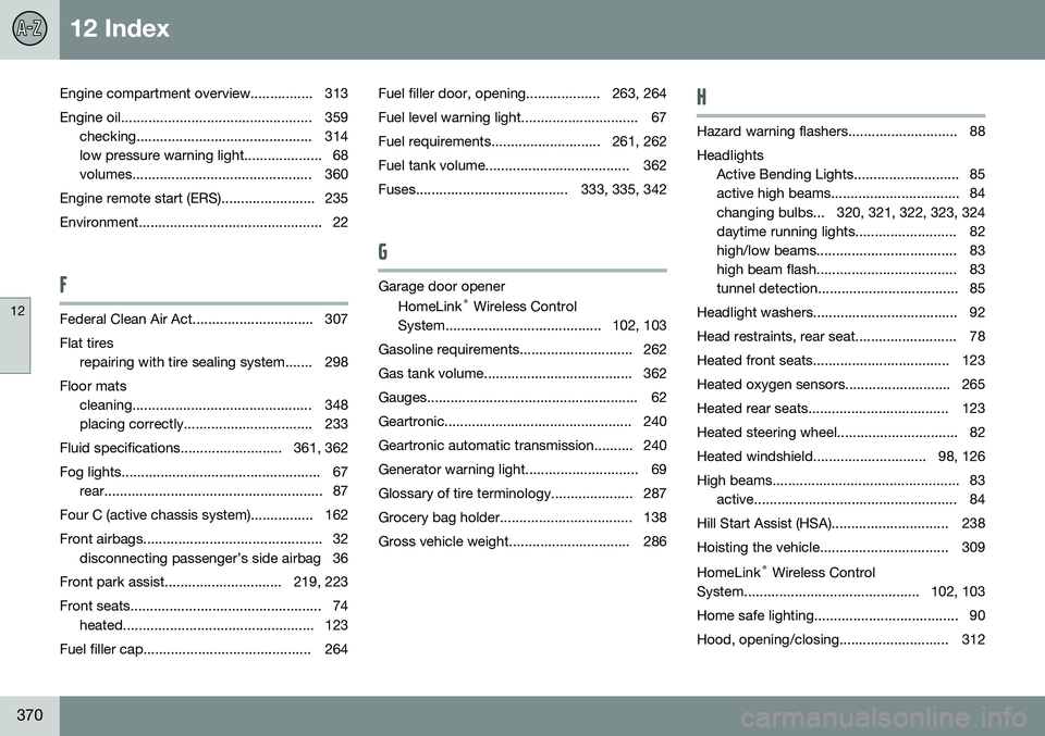 VOLVO S80 2016  Owner´s Manual 12 Index
12
370
Engine compartment overview................ 313 
Engine oil................................................. 359checking............................................. 314 
low pressure 