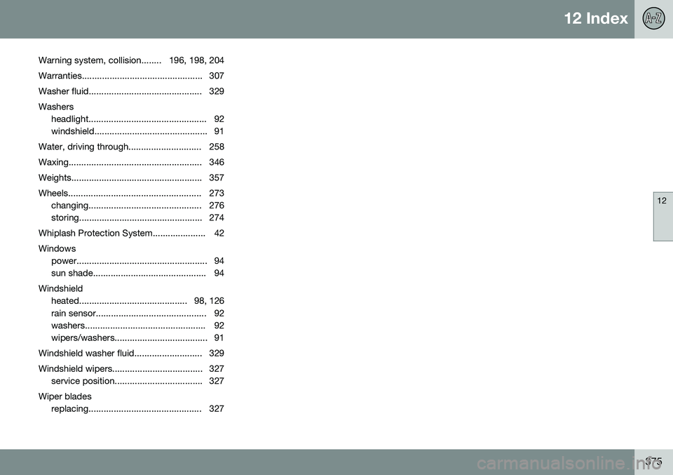 VOLVO S80 2016  Owner´s Manual 12 Index
12
375
Warning system, collision........ 196, 198, 204
Warranties................................................ 307 
Washer fluid............................................. 329Washers hea