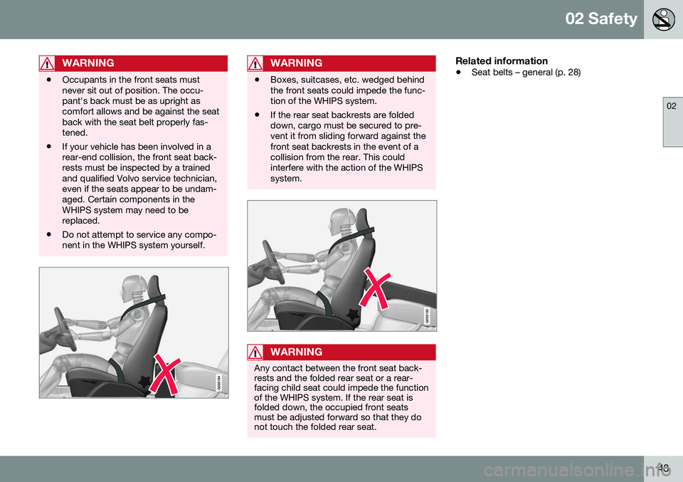 VOLVO S80 2016 Owner´s Manual 02 Safety
02
43
WARNING
•Occupants in the front seats must never sit out of position. The occu-pant's back must be as upright ascomfort allows and be against the seatback with the seat belt prop VOLVO S80 2016 Owner´s Manual 02 Safety
02
43
WARNING
•Occupants in the front seats must never sit out of position. The occu-pant's back must be as upright ascomfort allows and be against the seatback with the seat belt prop