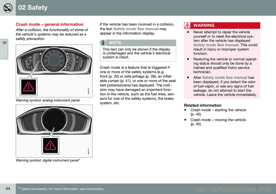 VOLVO S80 2016 Owner´s Manual 02 Safety
02
44* Option/accessory, for more information, see Introduction.
Crash mode – general information
After a collision, the functionality of some of the vehicle's systems may be reduced a VOLVO S80 2016 Owner´s Manual 02 Safety
02
44* Option/accessory, for more information, see Introduction.
Crash mode – general information
After a collision, the functionality of some of the vehicle's systems may be reduced a