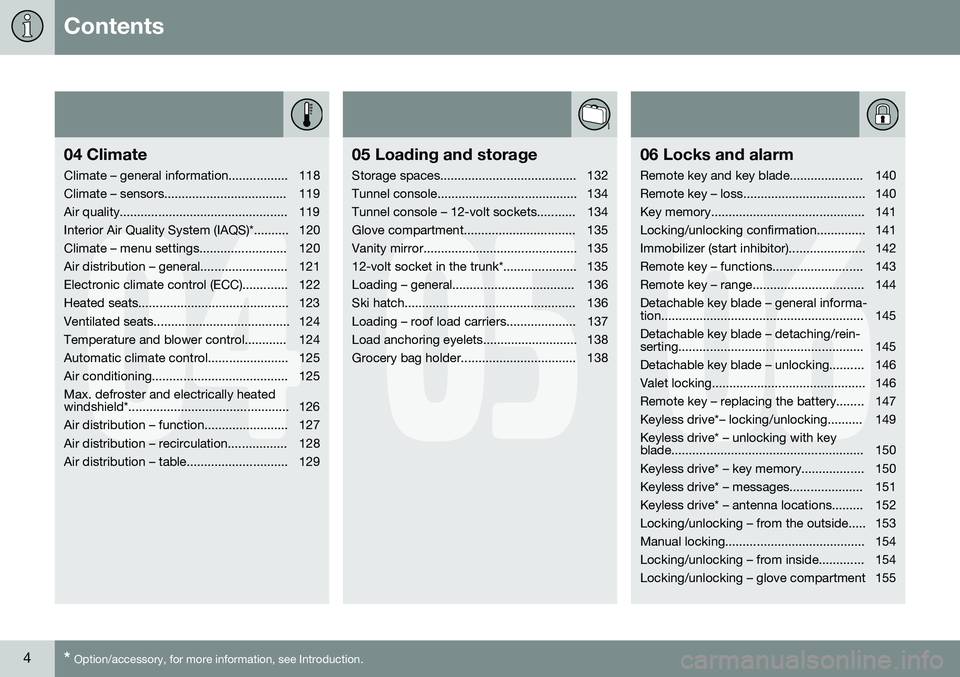 VOLVO S80 2016  Owner´s Manual Contents
4* Option/accessory, for more information, see Introduction.
04
04 Climate
Climate – general information................. 118 
Climate – sensors................................... 119
Air