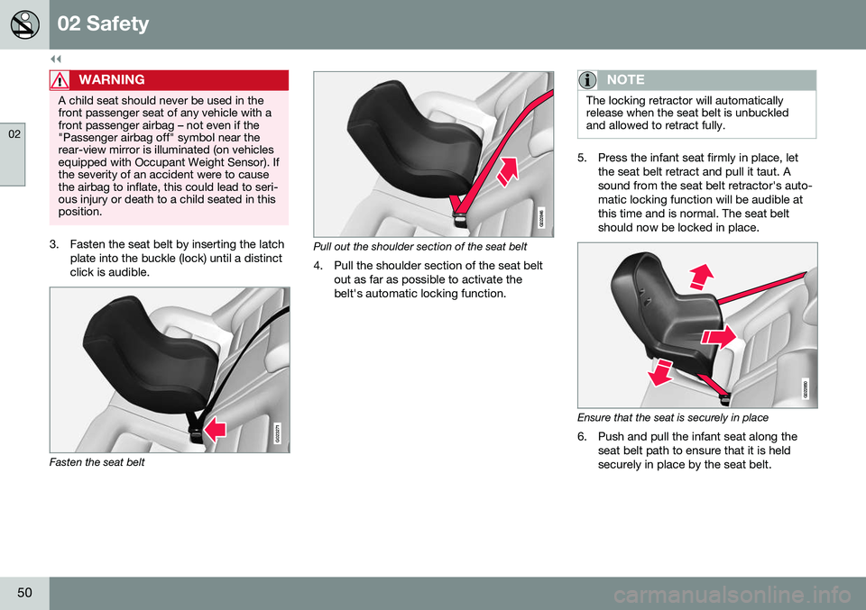 VOLVO S80 2016  Owner´s Manual ||
02 Safety
02
50
WARNING
A child seat should never be used in the front passenger seat of any vehicle with afront passenger airbag – not even if the"Passenger airbag off" symbol near there