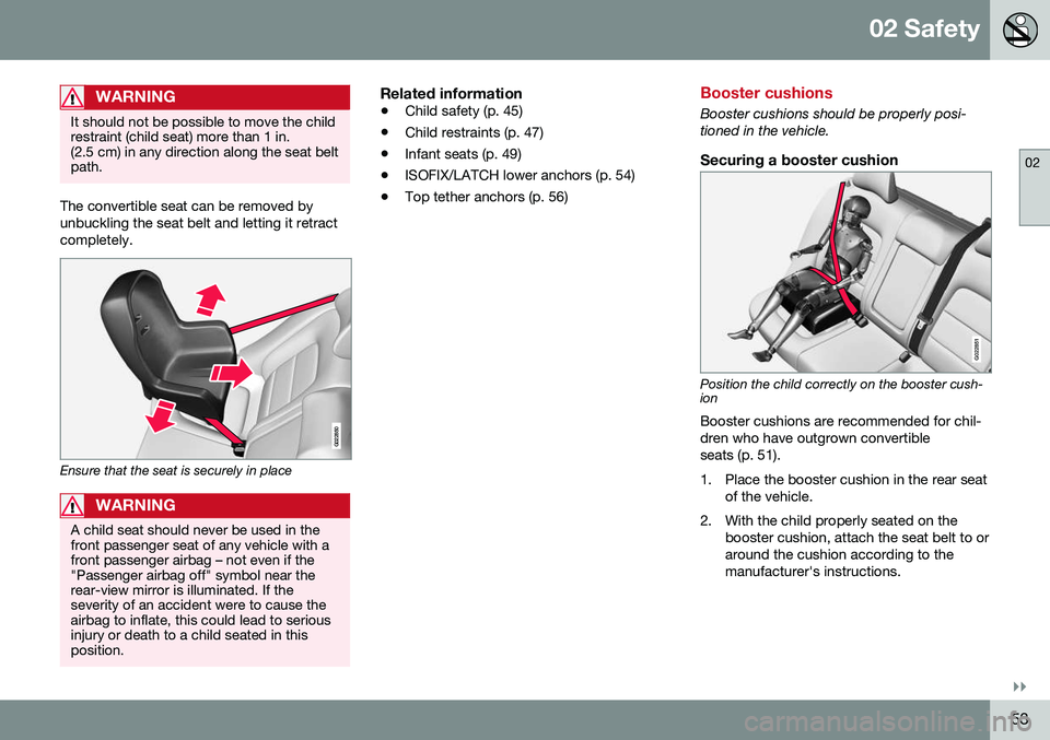 VOLVO S80 2016  Owner´s Manual 02 Safety
02
}}
53
WARNING
It should not be possible to move the child restraint (child seat) more than 1 in.(2.5 cm) in any direction along the seat beltpath.
The convertible seat can be removed by u