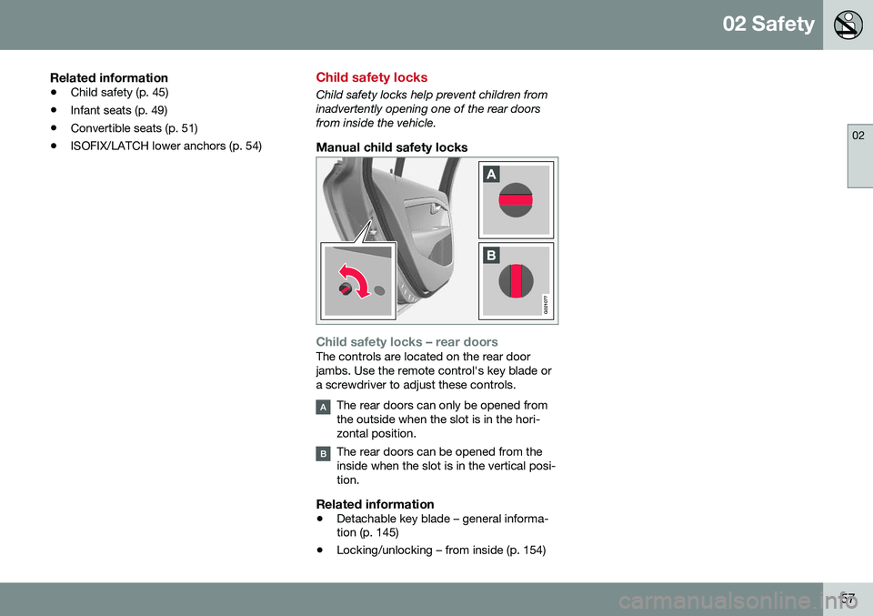 VOLVO S80 2016  Owner´s Manual 02 Safety
02
57
Related information
•Child safety (p. 45)
• Infant seats (p. 49)
• Convertible seats (p. 51)
• ISOFIX/LATCH lower anchors (p. 54)
Child safety locks
Child safety locks help pre