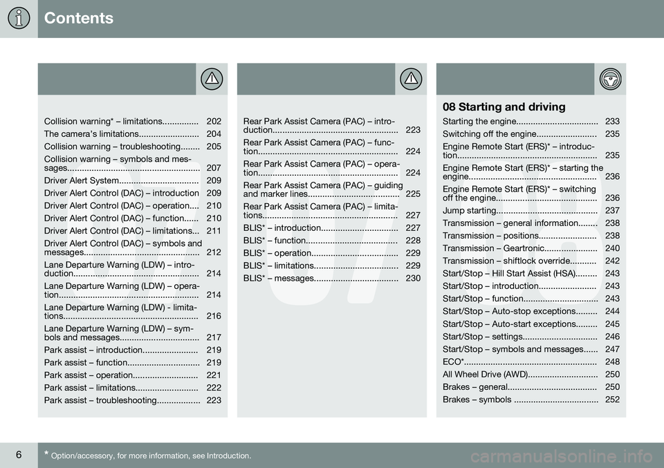 VOLVO S80 2016  Owner´s Manual Contents
6* Option/accessory, for more information, see Introduction.
07
   
Collision warning* – limitations............... 202 
The camera’s limitations......................... 204
Collision wa
