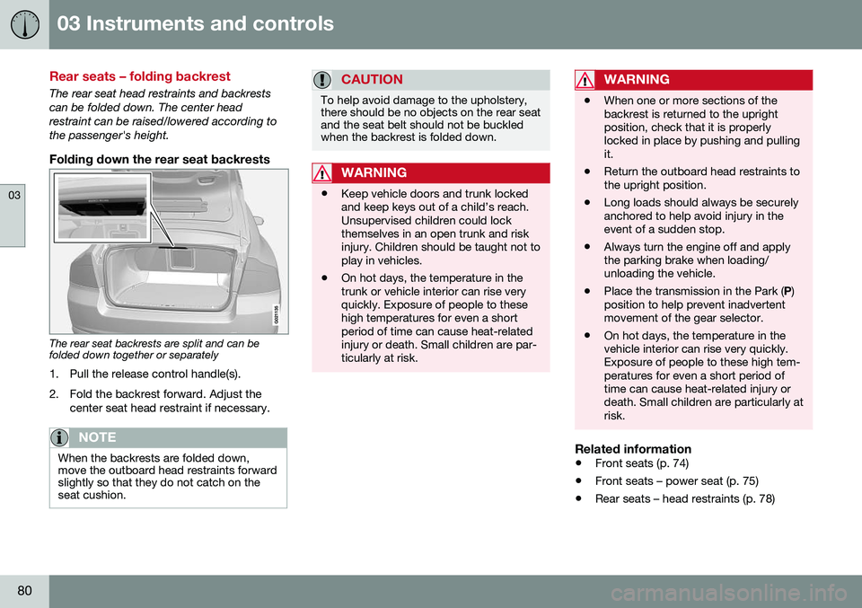 VOLVO S80 2016  Owner´s Manual 03 Instruments and controls
03
80
Rear seats – folding backrest
The rear seat head restraints and backrests can be folded down. The center headrestraint can be raised/lowered according tothe passeng