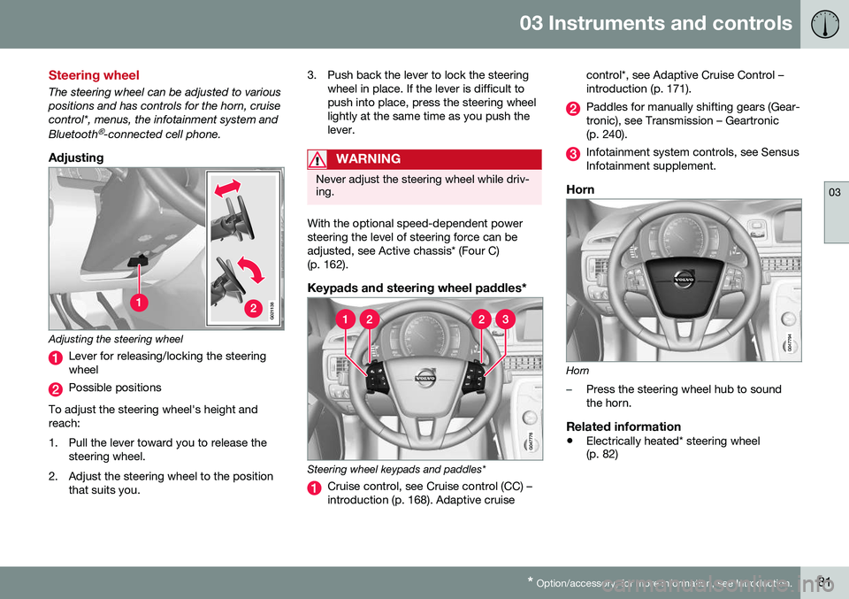 VOLVO S80 2016 Owner´s Manual 03 Instruments and controls
03
* Option/accessory, for more information, see Introduction.81
Steering wheel
The steering wheel can be adjusted to various positions and has controls for the horn, cruis VOLVO S80 2016 Owner´s Manual 03 Instruments and controls
03
* Option/accessory, for more information, see Introduction.81
Steering wheel
The steering wheel can be adjusted to various positions and has controls for the horn, cruis