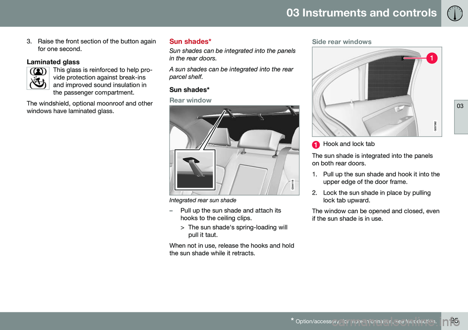 VOLVO S80 2016 Owner´s Manual 03 Instruments and controls
03
* Option/accessory, for more information, see Introduction.95
3. Raise the front section of the button again
for one second.
Laminated glassThis glass is reinforced to h VOLVO S80 2016 Owner´s Manual 03 Instruments and controls
03
* Option/accessory, for more information, see Introduction.95
3. Raise the front section of the button again
for one second.
Laminated glassThis glass is reinforced to h