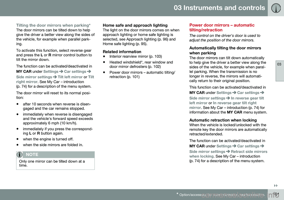 VOLVO V60 2016  Owner´s Manual 03 Instruments and controls
03
}}
* Option/accessory, for more information, see Introduction.101
Tilting the door mirrors when parking*The door mirrors can be tilted down to help give the driver a bet VOLVO V60 2016  Owner´s Manual 03 Instruments and controls
03
}}
* Option/accessory, for more information, see Introduction.101
Tilting the door mirrors when parking*The door mirrors can be tilted down to help give the driver a bet