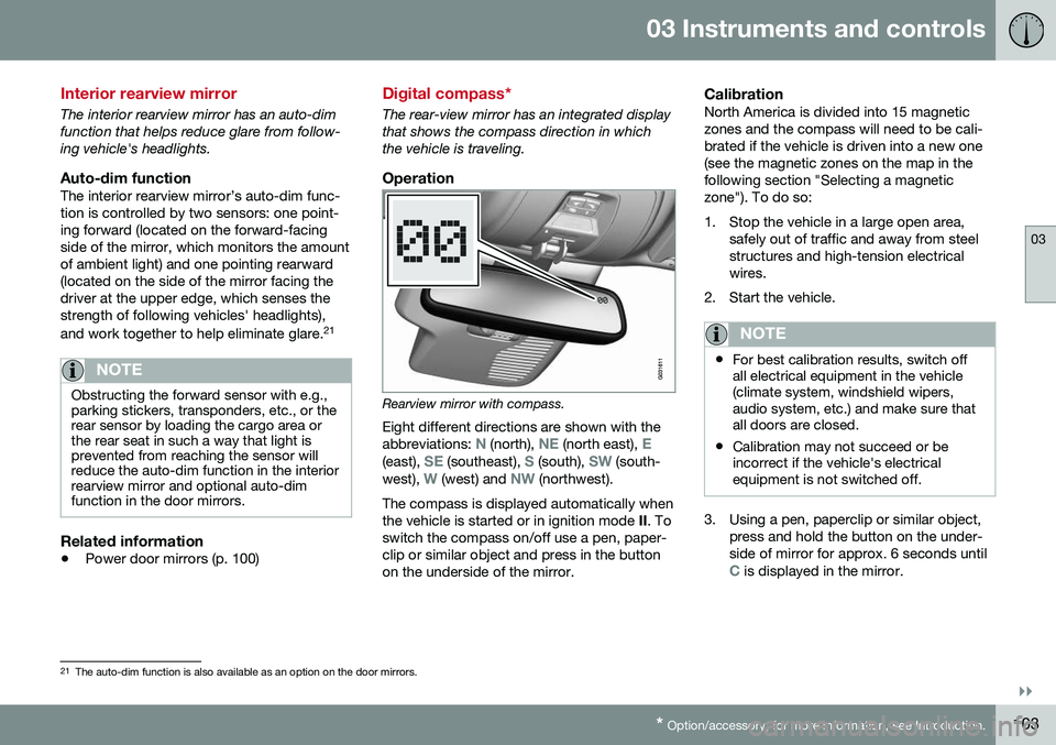 VOLVO V60 2016  Owner´s Manual 03 Instruments and controls
03
}}
* Option/accessory, for more information, see Introduction.103
Interior rearview mirror
The interior rearview mirror has an auto-dim function that helps reduce glare  VOLVO V60 2016  Owner´s Manual 03 Instruments and controls
03
}}
* Option/accessory, for more information, see Introduction.103
Interior rearview mirror
The interior rearview mirror has an auto-dim function that helps reduce glare