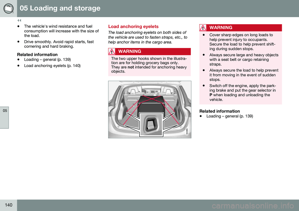 VOLVO V60 2016 Owner´s Manual ||
05 Loading and storage
05
140
•The vehicle's wind resistance and fuel consumption will increase with the size ofthe load.
• Drive smoothly. Avoid rapid starts, fastcornering and hard brakin VOLVO V60 2016 Owner´s Manual ||
05 Loading and storage
05
140
•The vehicle's wind resistance and fuel consumption will increase with the size ofthe load.
• Drive smoothly. Avoid rapid starts, fastcornering and hard brakin