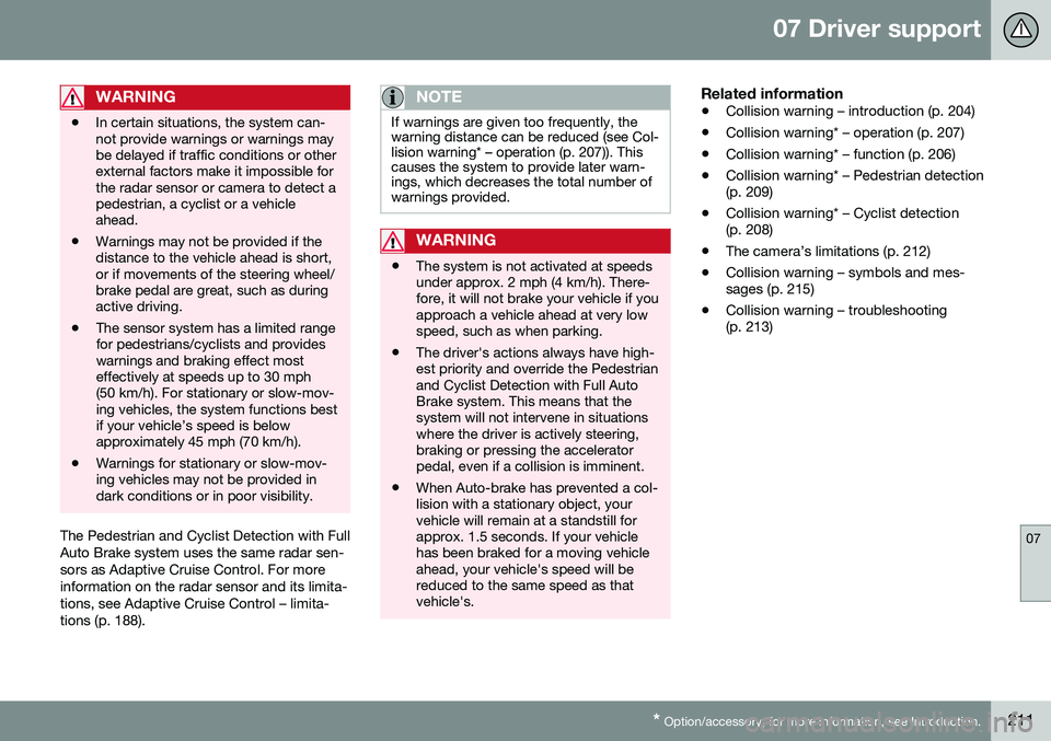 VOLVO V60 2016  Owner´s Manual 07 Driver support
07
* Option/accessory, for more information, see Introduction.211
WARNING
• In certain situations, the system can- not provide warnings or warnings maybe delayed if traffic conditi
