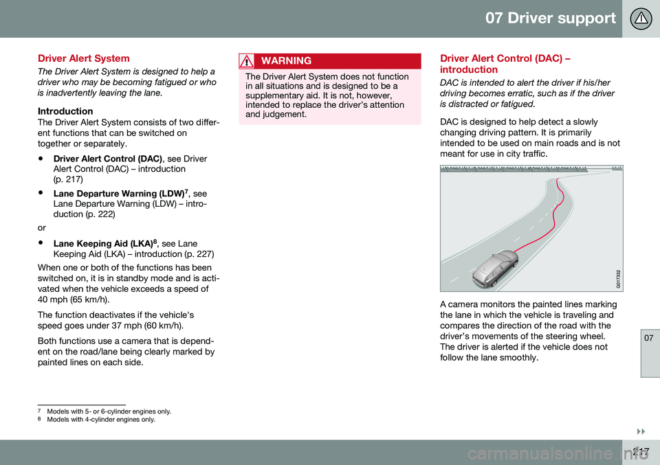 VOLVO V60 2016  Owner´s Manual 07 Driver support
07
}}
217
Driver Alert System
The Driver Alert System is designed to help a driver who may be becoming fatigued or whois inadvertently leaving the lane.
IntroductionThe Driver Alert 