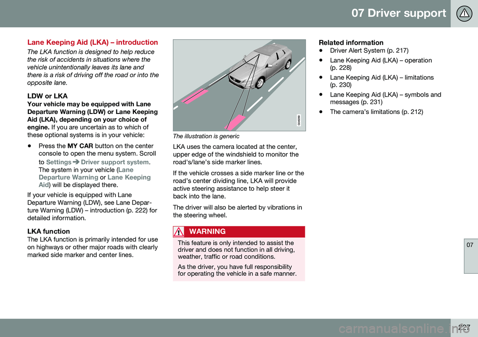 VOLVO V60 2016  Owner´s Manual 07 Driver support
07
227
Lane Keeping Aid (LKA) – introduction
The LKA function is designed to help reduce the risk of accidents in situations where thevehicle unintentionally leaves its lane andthe