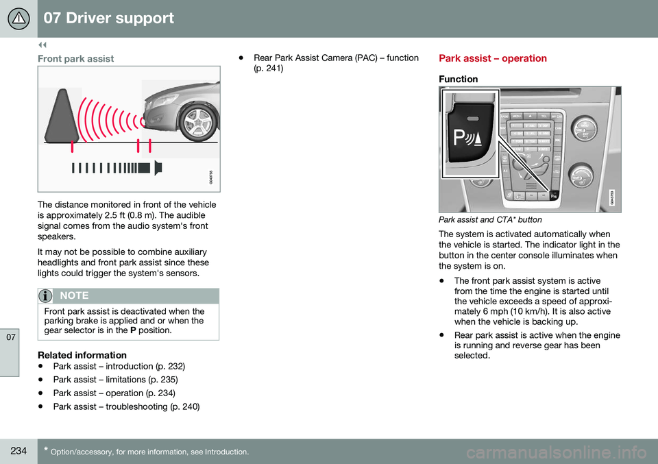 VOLVO V60 2016  Owner´s Manual ||
07 Driver support
07
234* Option/accessory, for more information, see Introduction.
Front park assist
The distance monitored in front of the vehicle is approximately 2.5 ft (0.8 m). The audiblesign