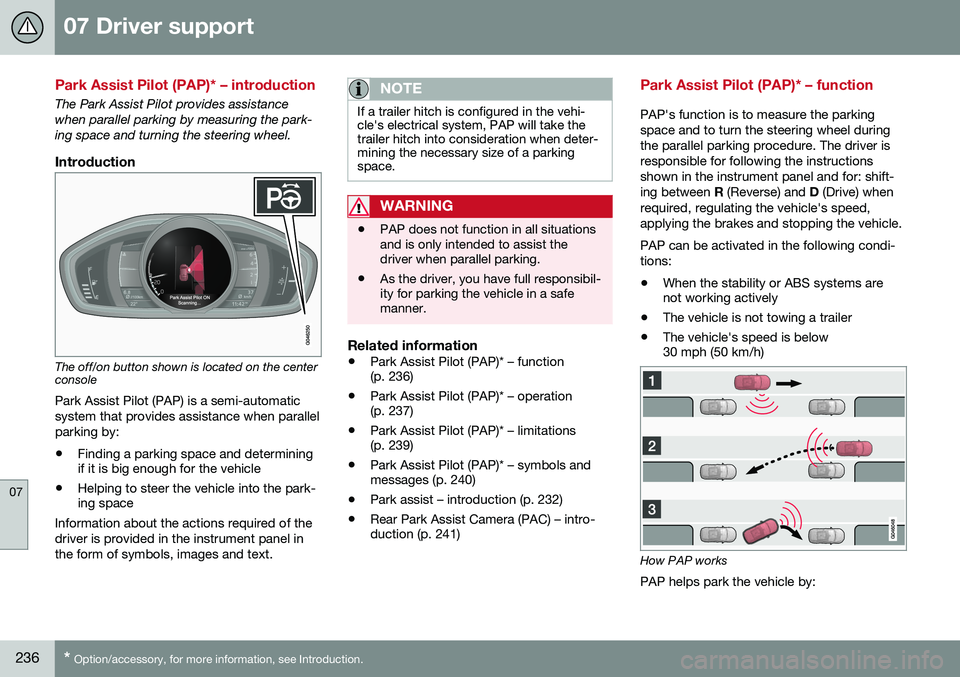 VOLVO V60 2016  Owner´s Manual 07 Driver support
07
236* Option/accessory, for more information, see Introduction.
Park Assist Pilot (PAP)* – introduction
The Park Assist Pilot provides assistance when parallel parking by measuri