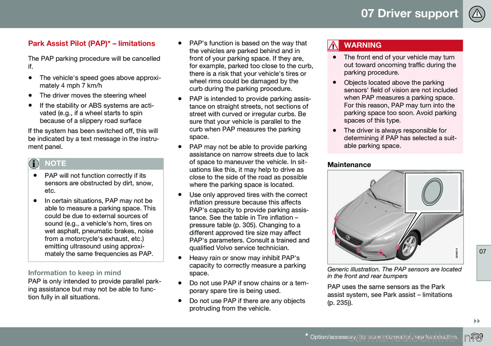 VOLVO V60 2016  Owner´s Manual 07 Driver support
07
}}
* Option/accessory, for more information, see Introduction.239
Park Assist Pilot (PAP)* – limitations
The PAP parking procedure will be cancelled if.
• The vehicle's sp