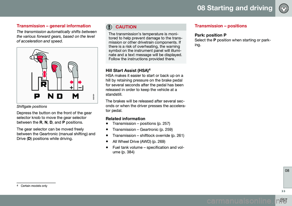 VOLVO V60 2016 Owner´s Manual 08 Starting and driving
08
}}
257
Transmission – general information
The transmission automatically shifts between the various forward gears, based on the levelof acceleration and speed.
G021351
Shi VOLVO V60 2016 Owner´s Manual 08 Starting and driving
08
}}
257
Transmission – general information
The transmission automatically shifts between the various forward gears, based on the levelof acceleration and speed.
G021351
Shi