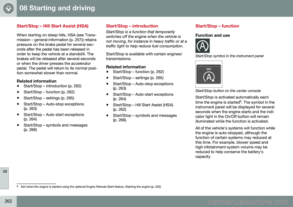 VOLVO V60 2016  Owner´s Manual 08 Starting and driving
08
262
Start/Stop – Hill Start Assist (HSA)
When starting on steep hills, HSA (see Trans- mission – general information (p. 257)) retainspressure on the brake pedal for sev